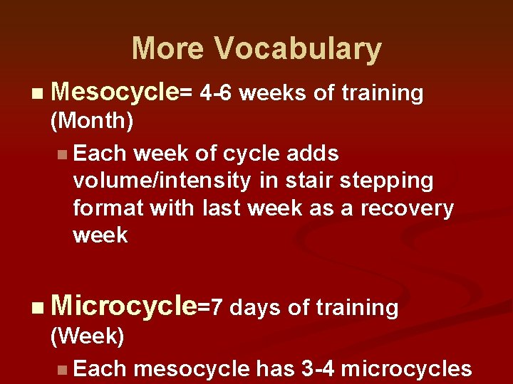 More Vocabulary n Mesocycle= 4 -6 weeks of training (Month) n Each week of