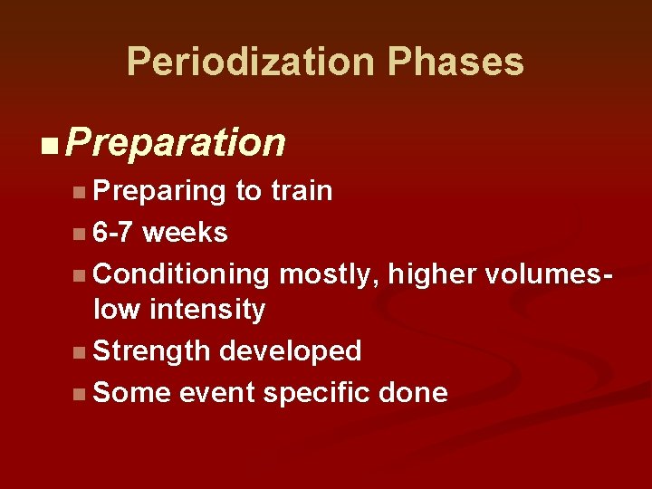 Periodization Phases n Preparation n Preparing n 6 -7 to train weeks n Conditioning