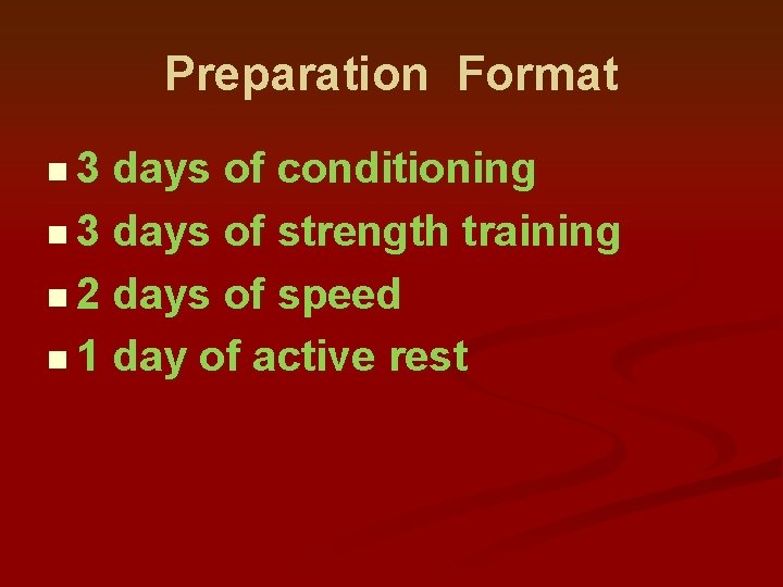 Preparation Format n 3 days of conditioning n 3 days of strength training n