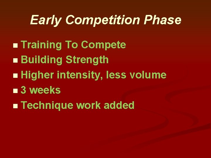 Early Competition Phase n Training To Compete n Building Strength n Higher intensity, less