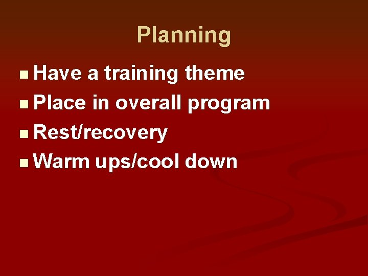 Planning n Have a training theme n Place in overall program n Rest/recovery n