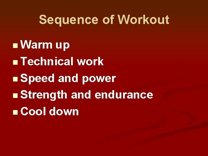 Sequence of Workout n Warm up n Technical work n Speed and power n