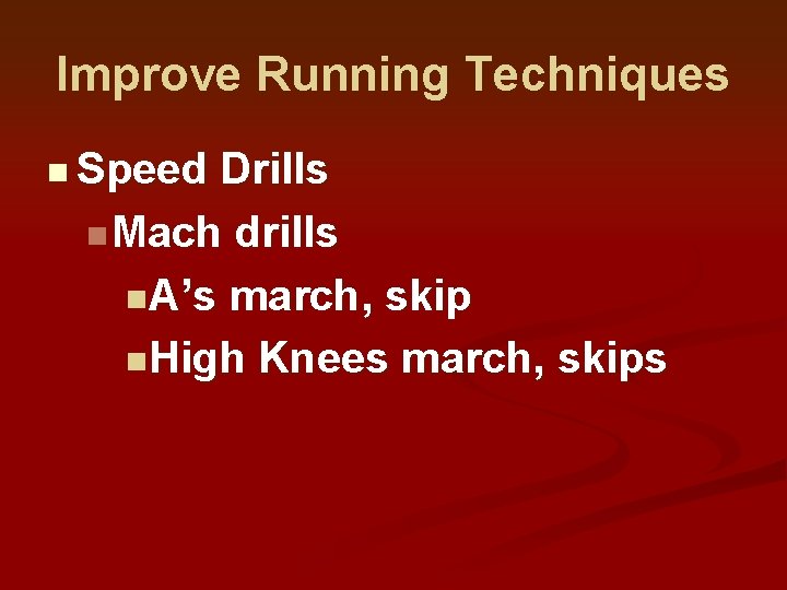 Improve Running Techniques n Speed Drills n Mach drills n. A’s march, skip n.