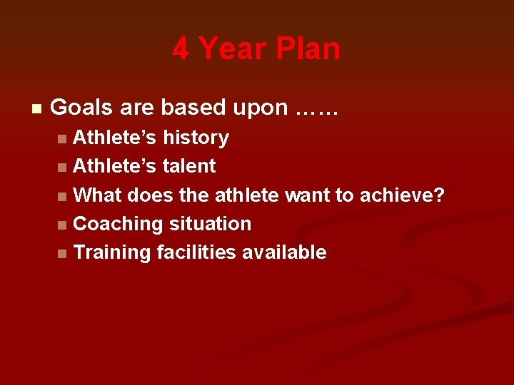 4 Year Plan n Goals are based upon …… Athlete’s history n Athlete’s talent