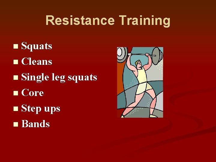 Resistance Training n Squats n Cleans n Single leg squats n Core n Step