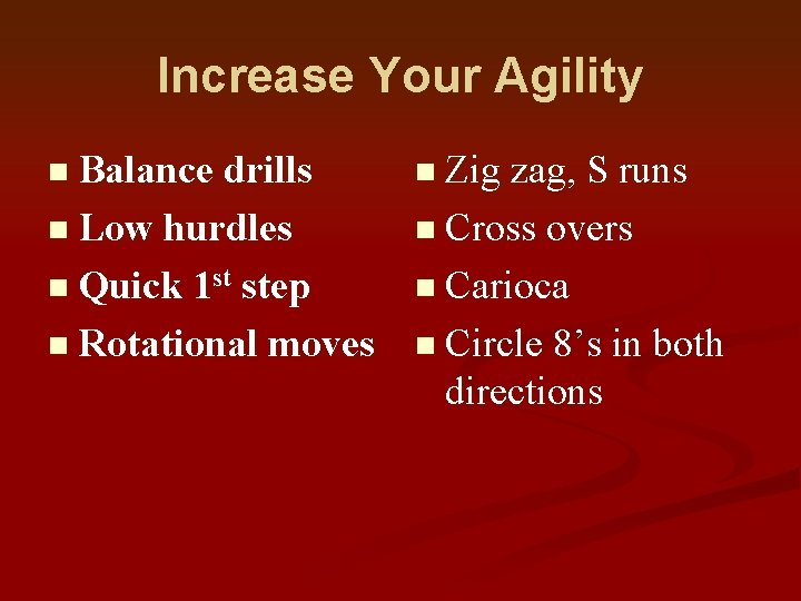 Increase Your Agility n Balance drills n Zig zag, S runs n Low hurdles