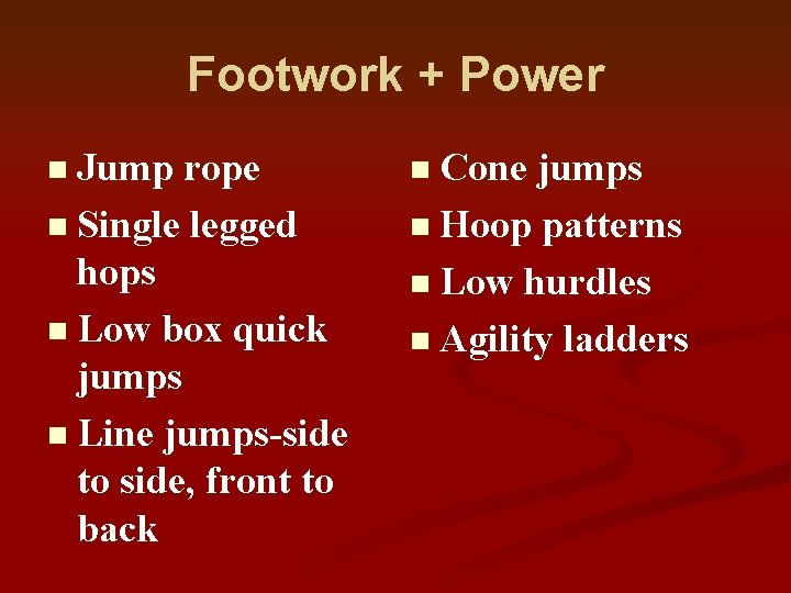 Footwork + Power n Jump rope n Cone jumps n Single legged n Hoop