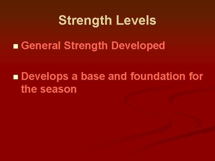 Strength Levels n General Strength Developed n Develops a base and foundation for the