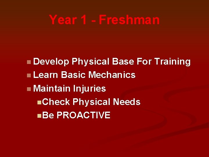 Year 1 - Freshman n Develop Physical Base For Training n Learn Basic Mechanics