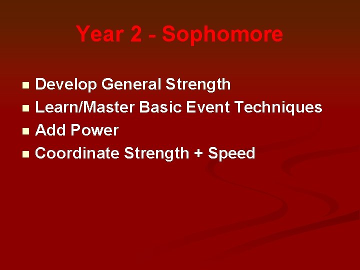 Year 2 - Sophomore Develop General Strength n Learn/Master Basic Event Techniques n Add