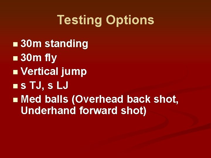 Testing Options n 30 m standing n 30 m fly n Vertical jump n