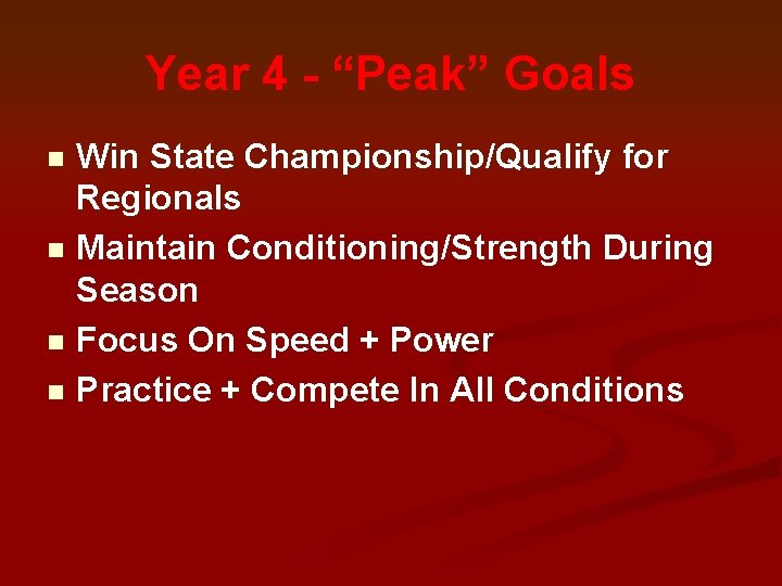 Year 4 - “Peak” Goals Win State Championship/Qualify for Regionals n Maintain Conditioning/Strength During