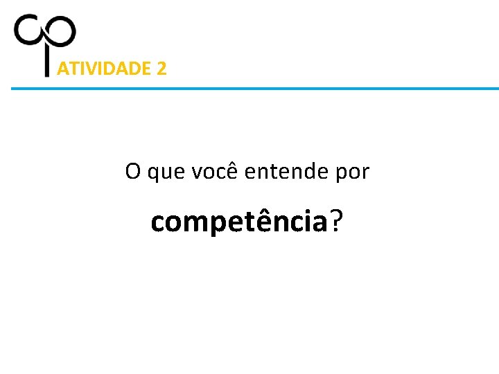 ATIVIDADE 2 O que você entende por competência? 