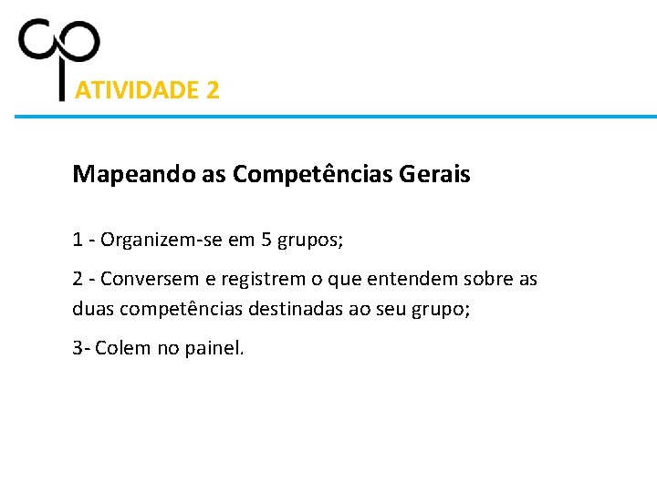 ATIVIDADE 2 Mapeando as Competências Gerais 1 - Organizem-se em 5 grupos; 2 -