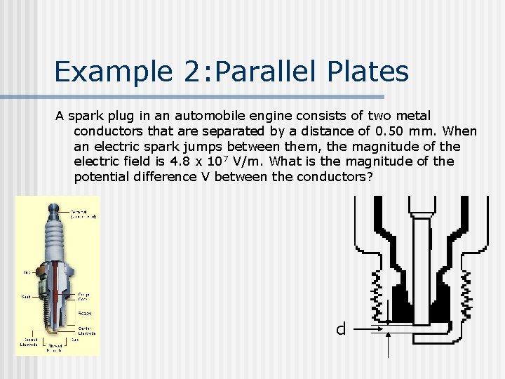 Example 2: Parallel Plates A spark plug in an automobile engine consists of two