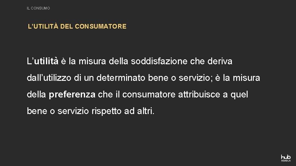 IL CONSUMO L’UTILITÀ DEL CONSUMATORE L’utilità è la misura della soddisfazione che deriva dall’utilizzo