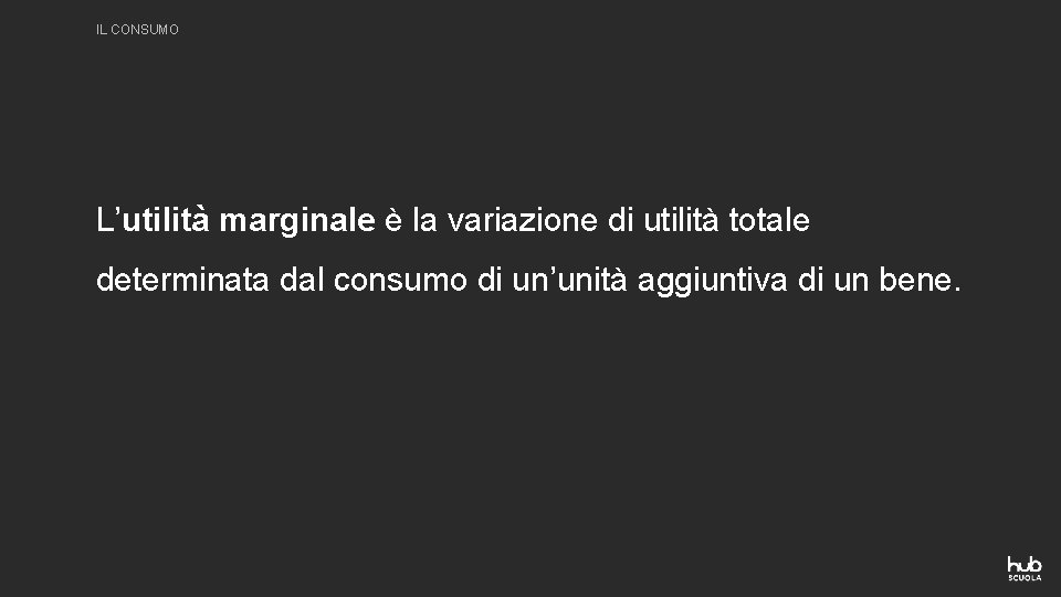 IL CONSUMO L’utilità marginale è la variazione di utilità totale determinata dal consumo di