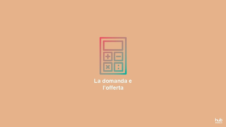 La domanda e l’offerta 