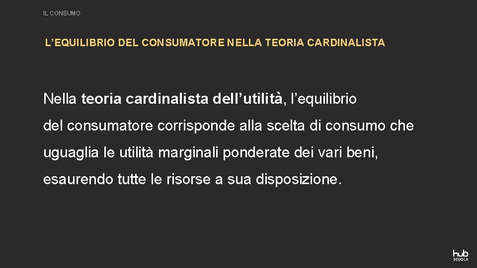 IL CONSUMO L’EQUILIBRIO DEL CONSUMATORE NELLA TEORIA CARDINALISTA Nella teoria cardinalista dell’utilità, l’equilibrio del