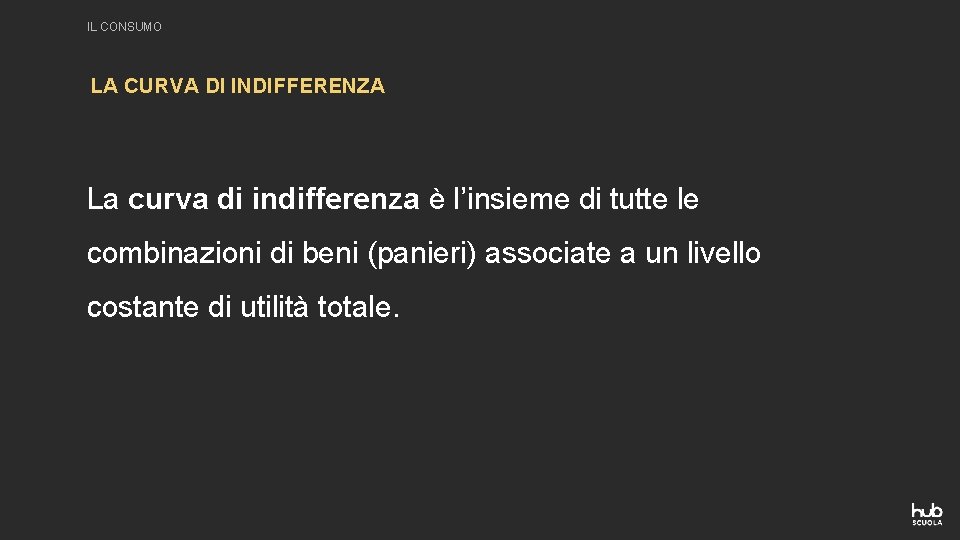 IL CONSUMO LA CURVA DI INDIFFERENZA La curva di indifferenza è l’insieme di tutte