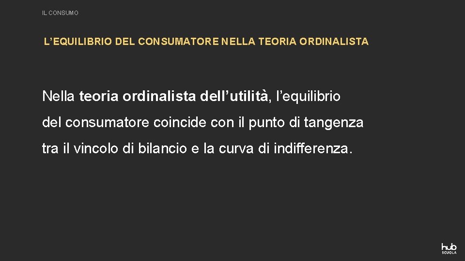 IL CONSUMO L’EQUILIBRIO DEL CONSUMATORE NELLA TEORIA ORDINALISTA Nella teoria ordinalista dell’utilità, l’equilibrio del