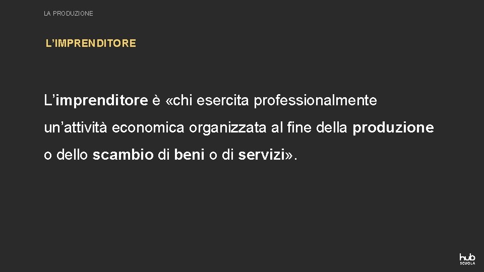 LA PRODUZIONE L’IMPRENDITORE L’imprenditore è «chi esercita professionalmente un’attività economica organizzata al fine della