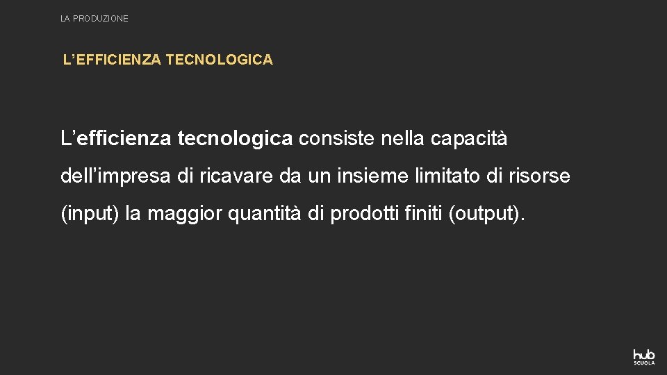 LA PRODUZIONE L’EFFICIENZA TECNOLOGICA L’efficienza tecnologica consiste nella capacità dell’impresa di ricavare da un