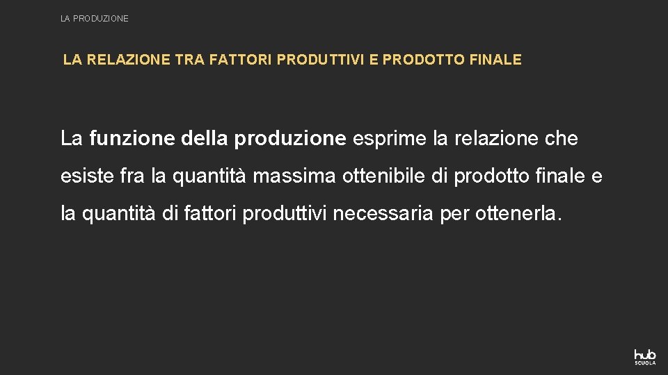 LA PRODUZIONE LA RELAZIONE TRA FATTORI PRODUTTIVI E PRODOTTO FINALE La funzione della produzione