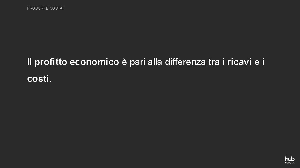 PRODURRE COSTA! Il profitto economico è pari alla differenza tra i ricavi e i