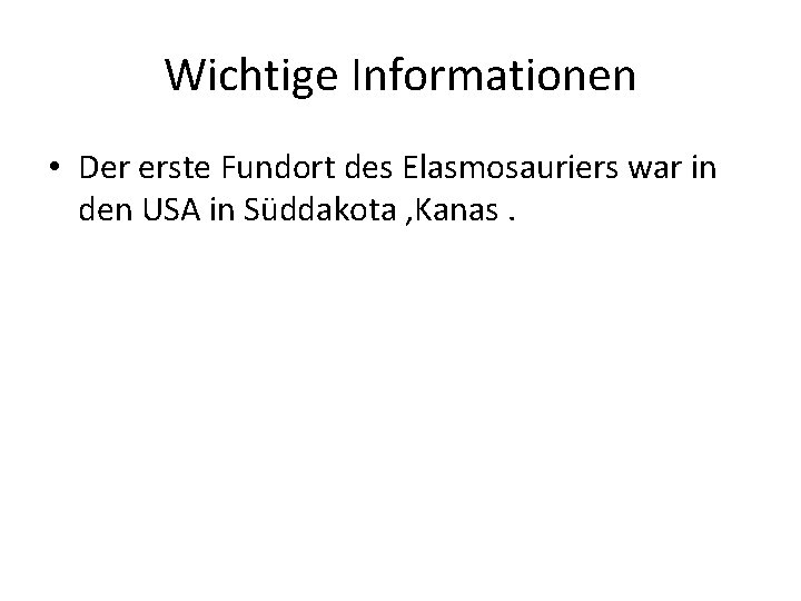 Wichtige Informationen • Der erste Fundort des Elasmosauriers war in den USA in Süddakota