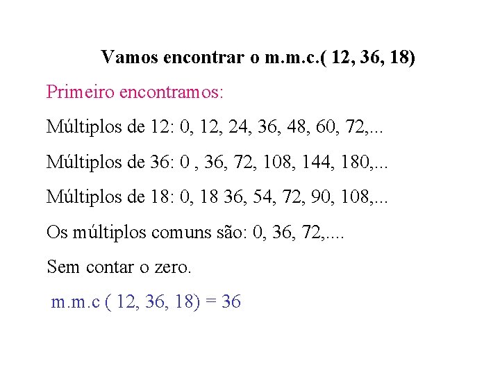 Vamos encontrar o m. m. c. ( 12, 36, 18) Primeiro encontramos: Múltiplos de