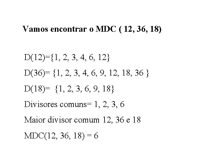 Vamos encontrar o MDC ( 12, 36, 18) D(12)={1, 2, 3, 4, 6, 12}