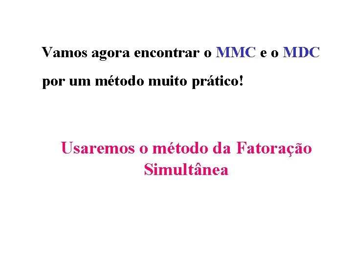 Vamos agora encontrar o MMC e o MDC por um método muito prático! Usaremos