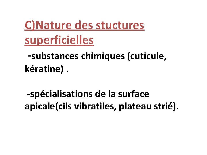 C)Nature des stuctures superficielles -substances chimiques (cuticule, kératine). -spécialisations de la surface apicale(cils vibratiles,