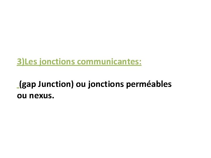 3)Les jonctions communicantes: (gap Junction) ou jonctions perméables ou nexus. 
