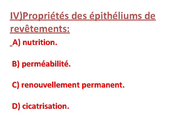 IV)Propriétés des épithéliums de revêtements: A) nutrition. B) perméabilité. C) renouvellement permanent. D) cicatrisation.