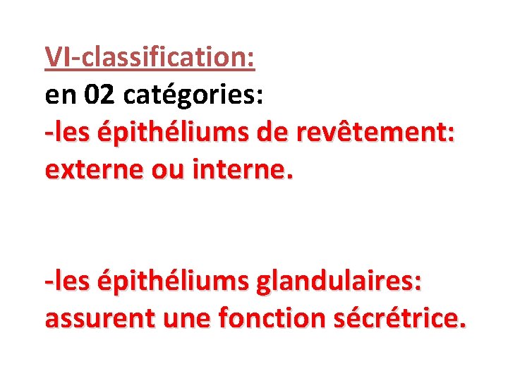 VI-classification: en 02 catégories: -les épithéliums de revêtement: externe ou interne. -les épithéliums glandulaires: