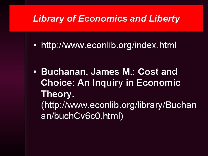 Library of Economics and Liberty • http: //www. econlib. org/index. html • Buchanan, James