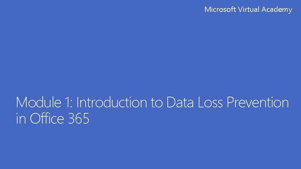 Microsoft Virtual Academy Module 1: Introduction to Data Loss Prevention in Office 365 