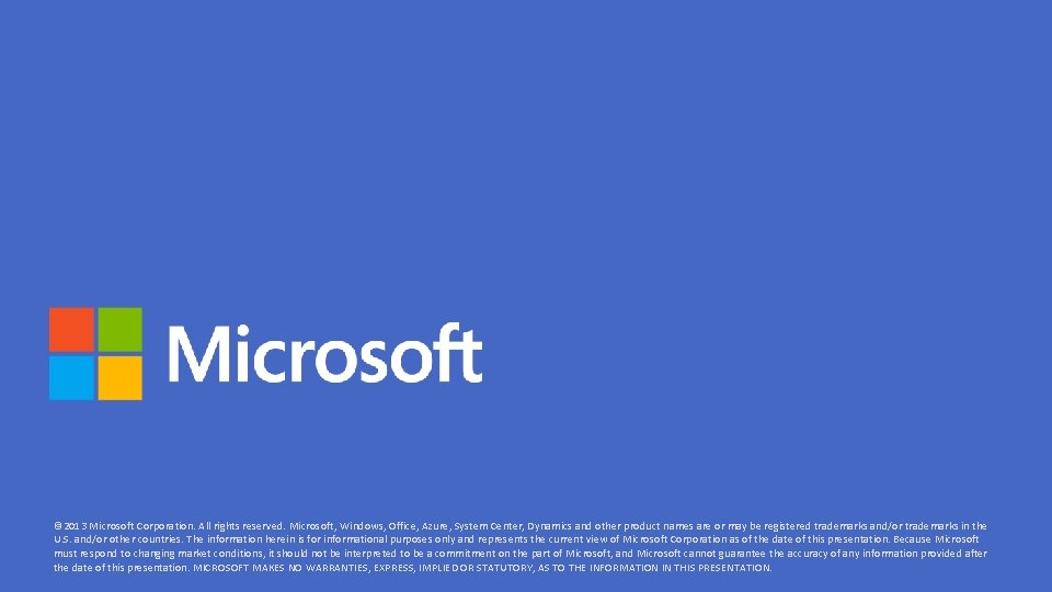 © 2013 Microsoft Corporation. All rights reserved. Microsoft, Windows, Office, Azure, System Center, Dynamics