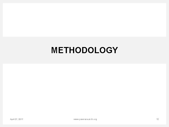 METHODOLOGY April 27, 2017 www. pewresearch. org 12 