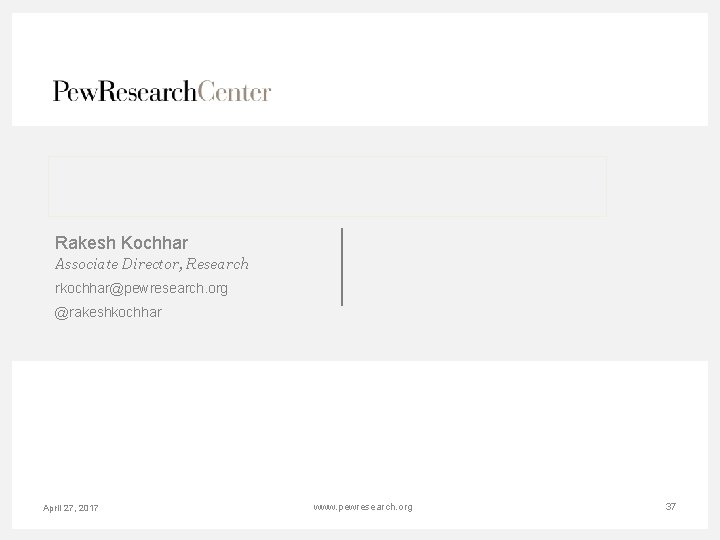 Rakesh Kochhar Associate Director, Research rkochhar@pewresearch. org @rakeshkochhar April 27, 2017 www. pewresearch. org