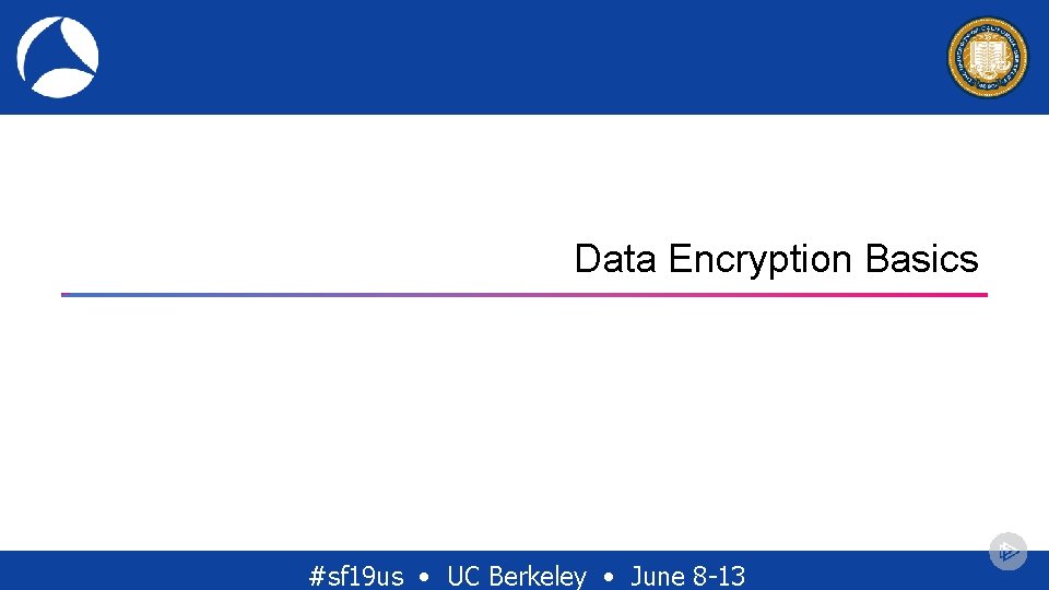 Data Encryption Basics #sf 19 us • UC Berkeley • June 8 -13 Data Encryption Basics #sf 19 us • UC Berkeley • June 8 -13