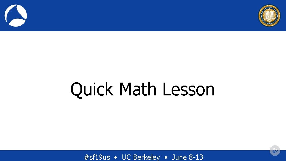 Quick Math Lesson #sf 19 us • UC Berkeley • June 8 -13 Quick Math Lesson #sf 19 us • UC Berkeley • June 8 -13