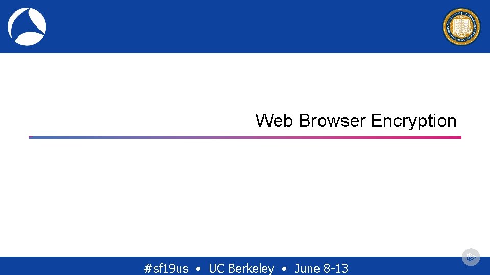 Web Browser Encryption #sf 19 us • UC Berkeley • June 8 -13 Web Browser Encryption #sf 19 us • UC Berkeley • June 8 -13