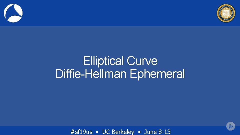 Elliptical Curve Diffie-Hellman Ephemeral #sf 19 us • UC Berkeley • June 8 -13 Elliptical Curve Diffie-Hellman Ephemeral #sf 19 us • UC Berkeley • June 8 -13