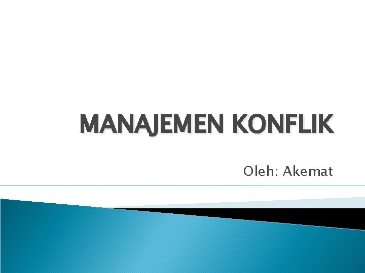 MANAJEMEN KONFLIK Oleh: Akemat 