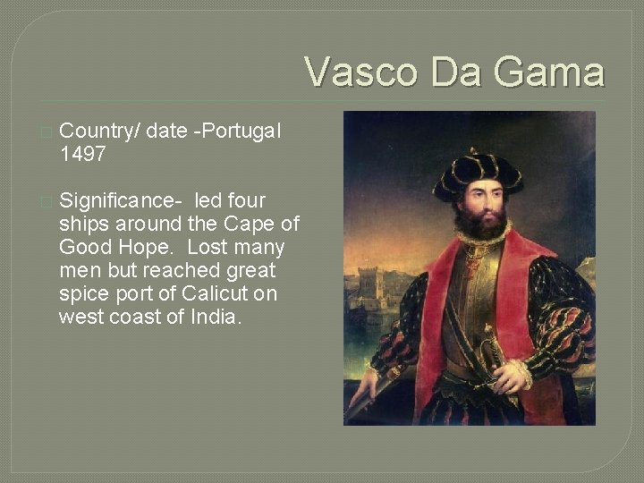 Vasco Da Gama � Country/ date -Portugal 1497 � Significance- led four ships around