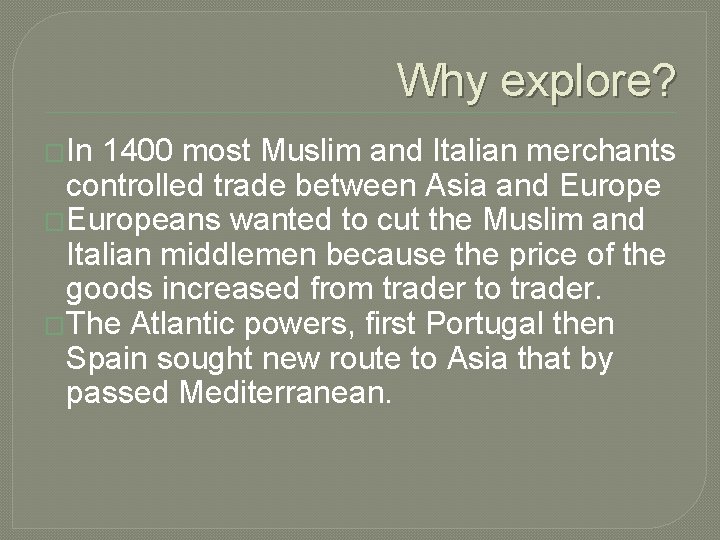 Why explore? �In 1400 most Muslim and Italian merchants controlled trade between Asia and