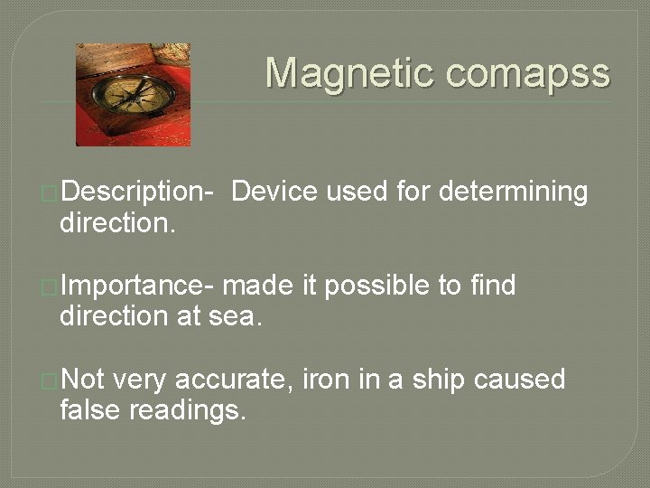 Magnetic comapss �Description- direction. Device used for determining �Importance- made it possible to find